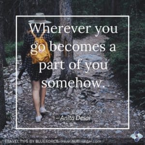 inspiring quote by Anita Desai, "where you go becomes a part of you somehow."